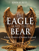 The eagle and the bear : a new history of Roman Scotland /