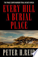 Every hill a burial place : the Peace Corps murder trial in East Africa /