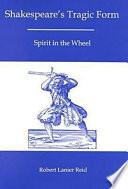 Shakespeare's tragic form : spirit in the wheel /