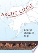 Arctic circle : birth and rebirth in the land of the caribou /