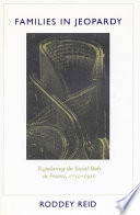 Families in jeopardy : regulating the social body in France, 1750-1910 /