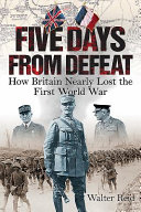 Five days from defeat : how Britain nearly lost the First World War /