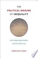 The political origins of inequality : why a more equal world is better for us all /