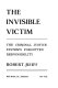The invisible victim : the criminal justice system's forgotten responsibility /