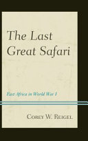 The last great safari : east Africa in World War I /