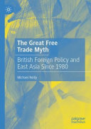 The great free trade myth : British foreign policy and east Asia since 1980 /