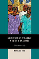 Catholic theology of marriage in the era of HIV and AIDS : marriage for life /