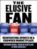 The elusive fan : reinventing sports in a crowded marketplace /