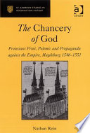 The chancery of God : Protestant print, polemic and propaganda against the empire, Magdeburg, 1546-1551 /
