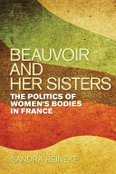 Beauvoir and her sisters : the politics of women's bodies in France /