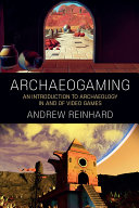 Archaeogaming : an introduction to archaeology in and of video games /
