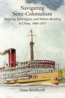 Navigating semi-colonialism : shipping, sovereignty, and nation-building in China, 1860-1937 /