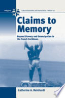 Claims to memory : beyond slavery and emancipation in the French Caribbean /