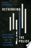 Rethinking the police : an officer's confession and the pathway to reform /
