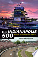 The Indianapolis 500 : Inside the Greatest Spectacle in Racing /