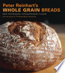 Peter Reinhart's whole grain breads : new techniques, extraordinary flavor /