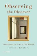 Observing the observer : understanding our selves in field research /