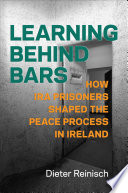 Learning behind bars : how IRA prisoners shaped the peace process in Ireland /