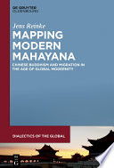 Mapping Modern Mahayana : Chinese Buddhism and Migration in the Age of Global Modernity /