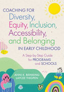 Coaching for diversity, equity, inclusion, accessibility, and belonging in early childhood : a step-by-step guide for programs and schools.