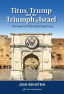 Titus, Trump and the triumph of Israel : the power of faith based diplomacy /