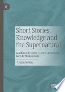 Short Stories, Knowledge and the Supernatural : Machado de Assis, Henry James and Guy de Maupassant /