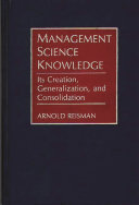 Management science knowledge : its creation, generalization, and consolidation /