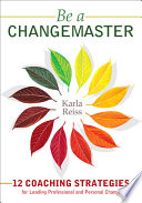 Be a changemaster : 12 coaching strategies for leading professional and personal change /