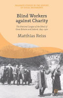 Blind workers against charity : the National League of the Blind of Great Britain and Ireland, 1893-1970 /