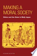 Making a moral society : ethics and the state in Meiji Japan /