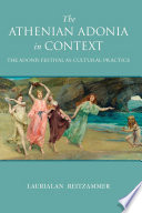 The Athenian Adonia in context : the Adonis festival as cultural practice /