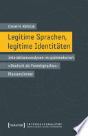 Legitime Sprachen, legitime Identitäten : Interaktionsanalysen im spätmodernen »Deutsch als Fremdsprache«-Klassenzimmer /