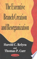 The executive branch, creation and reorganization /