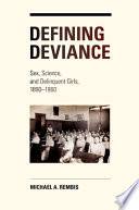 Defining deviance : sex, science, and delinquent girls, 1890-1960 /