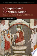 Conquest and Christianization : Saxony and the Carolingian world, 772-888 /