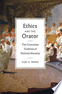 Ethics and the orator : the Ciceronian tradition of political morality /