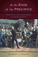 At the edge of the precipice : Henry Clay and the compromise that saved the Union /