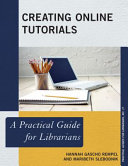 Creating online tutorials : a practical guide for librarians /