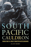 South Pacific cauldron : World War II's great forgotten battlegrounds /