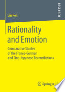 Rationality and emotion : comparative studies of the Franco-German and Sino-Japanese reconciliations /