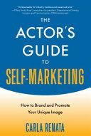 The actor's guide to self-marketing : how to brand and promote your unique image /