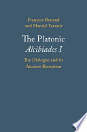 The Platonic Alcibiades I : the dialogue and its ancient reception /