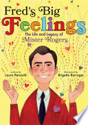 Fred's big feelings : the life and legacy of Mister Rogers /