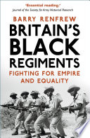 Britain's Black regiments : fighting for empire and equality /