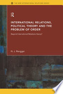 International relations, political theory, and the problem of order : beyond international relations theory? /