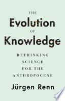 The evolution of knowledge : rethinking science for the Anthropocene /