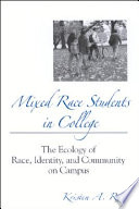 Mixed race students in college : the ecology of race, identity, and community on campus /