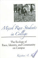 Mixed race students in college : the ecology of race, identity, and community on campus /