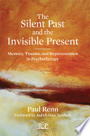 The silent past and the invisible present : memory, trauma, and representation in psychotherapy /