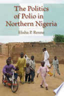 The politics of polio in northern Nigeria /